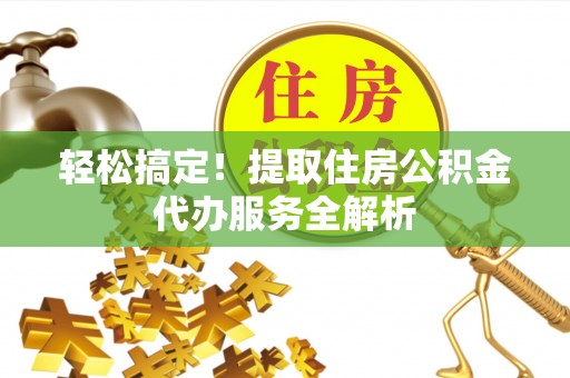 冬山轻松搞定！提取住房公积金代办服务全解析