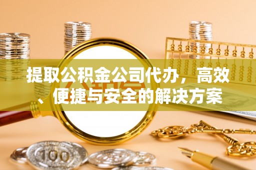 冬山提取公积金公司代办，高效、便捷与安全的解决方案