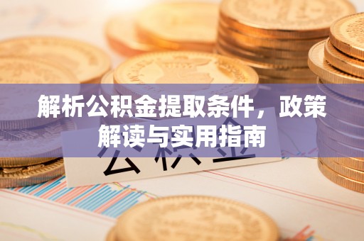 冬山解析公积金提取条件，政策解读与实用指南