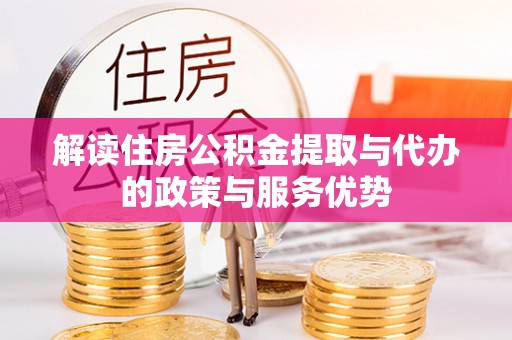 冬山解读住房公积金提取与代办的政策与服务优势