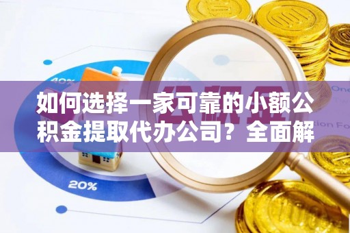冬山如何选择一家可靠的小额公积金提取代办公司？全面解析与实用指南