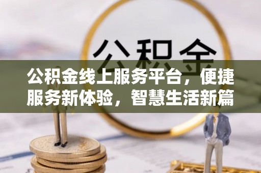冬山公积金线上服务平台，便捷服务新体验，智慧生活新篇章