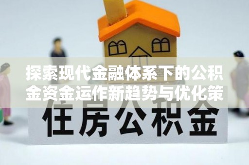 冬山探索现代金融体系下的公积金资金运作新趋势与优化策略