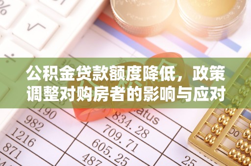 冬山公积金贷款额度降低，政策调整对购房者的影响与应对策略