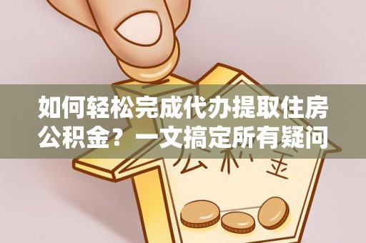 冬山如何轻松完成代办提取住房公积金？一文搞定所有疑问