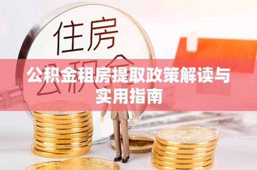 冬山公积金租房提取政策解读与实用指南