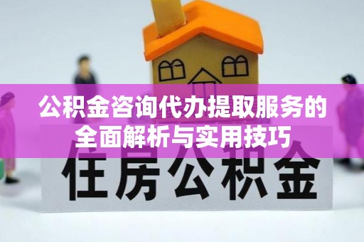 冬山公积金咨询代办提取服务的全面解析与实用技巧