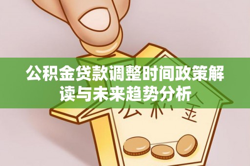 冬山公积金贷款调整时间政策解读与未来趋势分析