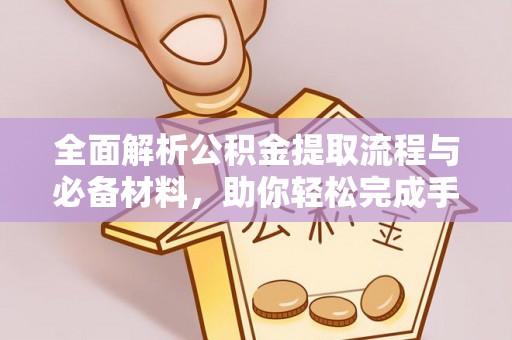 冬山全面解析公积金提取流程与必备材料，助你轻松完成手续办理