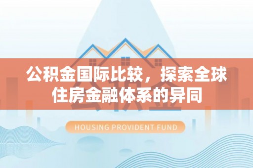 冬山公积金国际比较，探索全球住房金融体系的异同