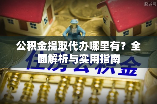 冬山公积金提取代办哪里有？全面解析与实用指南