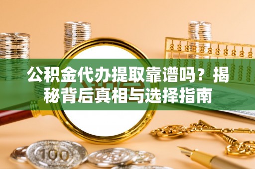 冬山公积金代办提取靠谱吗？揭秘背后真相与选择指南