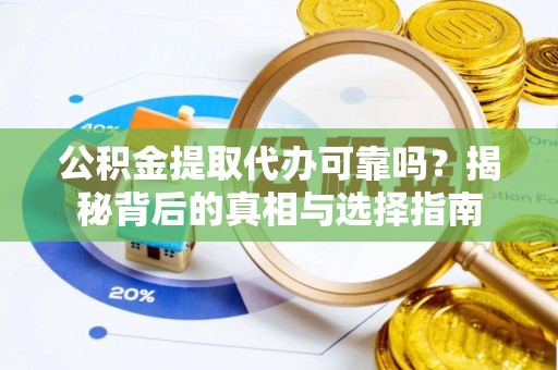 冬山公积金提取代办可靠吗？揭秘背后的真相与选择指南