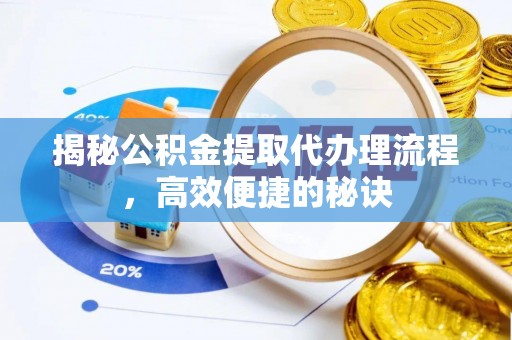 冬山揭秘公积金提取代办理流程，高效便捷的秘诀