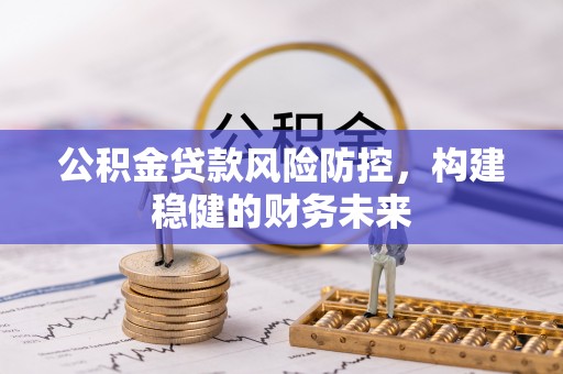 冬山公积金贷款风险防控，构建稳健的财务未来