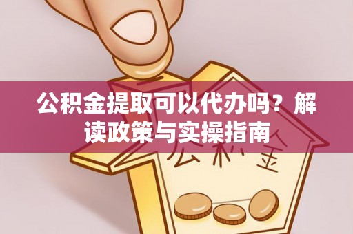 冬山公积金提取可以代办吗？解读政策与实操指南