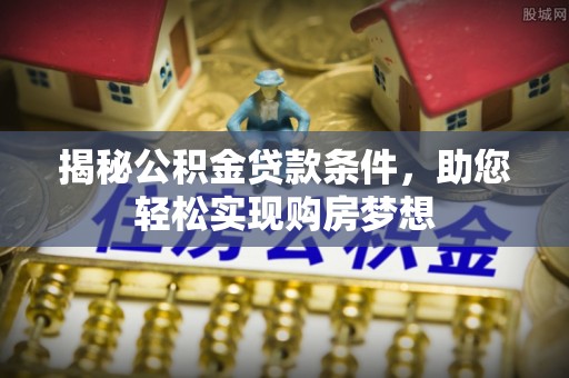冬山揭秘公积金贷款条件，助您轻松实现购房梦想