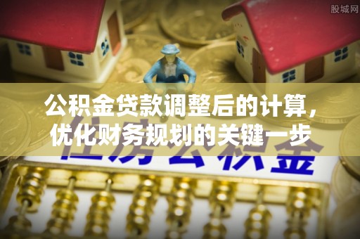 冬山公积金贷款调整后的计算，优化财务规划的关键一步
