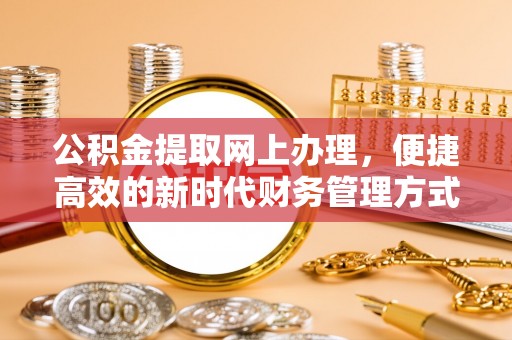 冬山公积金提取网上办理，便捷高效的新时代财务管理方式