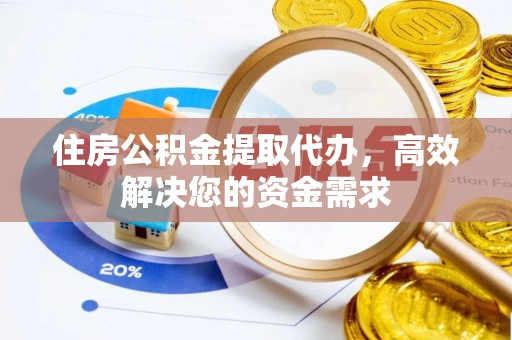 冬山住房公积金提取代办，高效解决您的资金需求