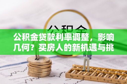 冬山公积金贷款利率调整，影响几何？买房人的新机遇与挑战