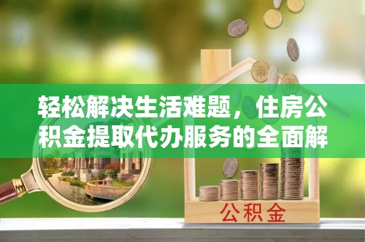 冬山轻松解决生活难题，住房公积金提取代办服务的全面解析