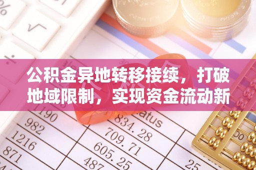 冬山公积金异地转移接续，打破地域限制，实现资金流动新纪元
