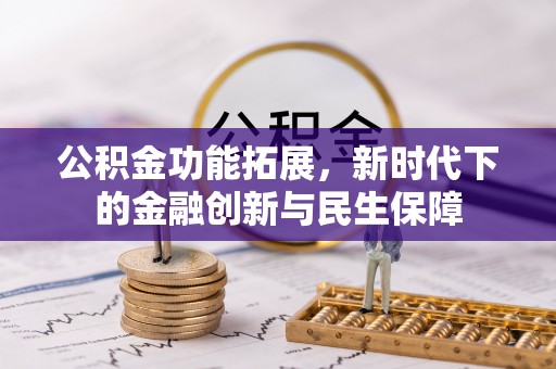 冬山公积金功能拓展，新时代下的金融创新与民生保障
