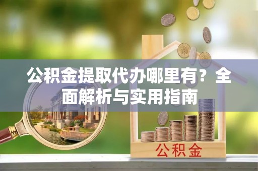 冬山公积金提取代办哪里有？全面解析与实用指南
