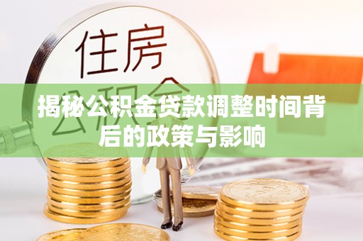 冬山揭秘公积金贷款调整时间背后的政策与影响