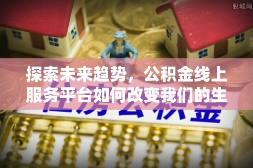 冬山探索未来趋势，公积金线上服务平台如何改变我们的生活