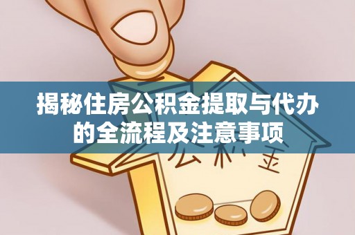 冬山揭秘住房公积金提取与代办的全流程及注意事项