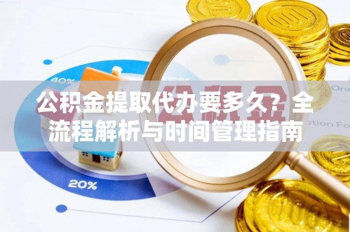 冬山公积金提取代办要多久？全流程解析与时间管理指南