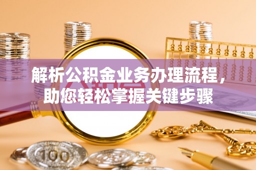 冬山解析公积金业务办理流程，助您轻松掌握关键步骤