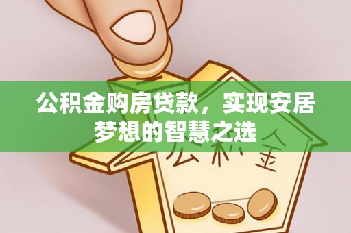 冬山公积金购房贷款，实现安居梦想的智慧之选