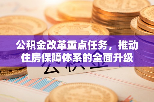 冬山公积金改革重点任务，推动住房保障体系的全面升级