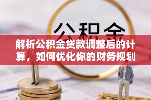 冬山解析公积金贷款调整后的计算，如何优化你的财务规划