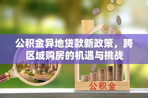 冬山公积金异地贷款新政策，跨区域购房的机遇与挑战