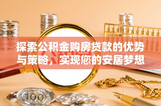 冬山探索公积金购房贷款的优势与策略，实现您的安居梦想
