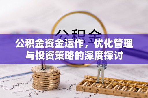 冬山公积金资金运作，优化管理与投资策略的深度探讨