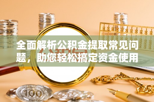 冬山全面解析公积金提取常见问题，助您轻松搞定资金使用