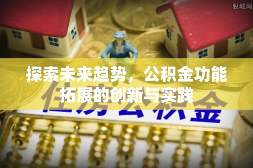 冬山探索未来趋势，公积金功能拓展的创新与实践