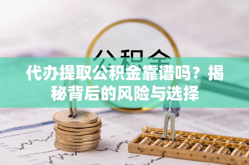 冬山代办提取公积金靠谱吗？揭秘背后的风险与选择