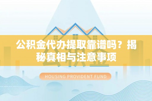 冬山公积金代办提取靠谱吗？揭秘真相与注意事项