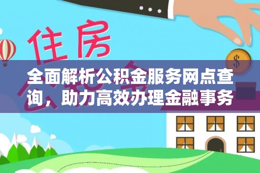 冬山全面解析公积金服务网点查询，助力高效办理金融事务