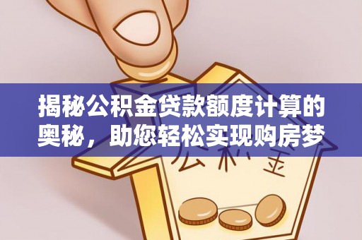 冬山揭秘公积金贷款额度计算的奥秘，助您轻松实现购房梦想