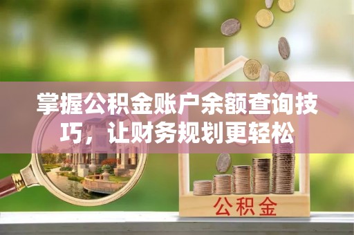 冬山掌握公积金账户余额查询技巧，让财务规划更轻松