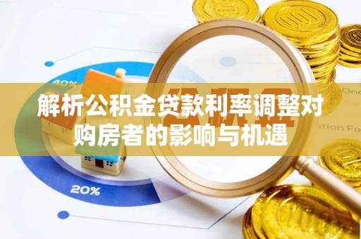 冬山解析公积金贷款利率调整对购房者的影响与机遇