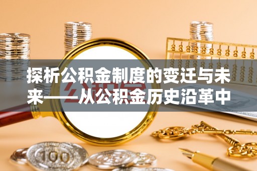 冬山探析公积金制度的变迁与未来——从公积金历史沿革中读懂社会福利发展