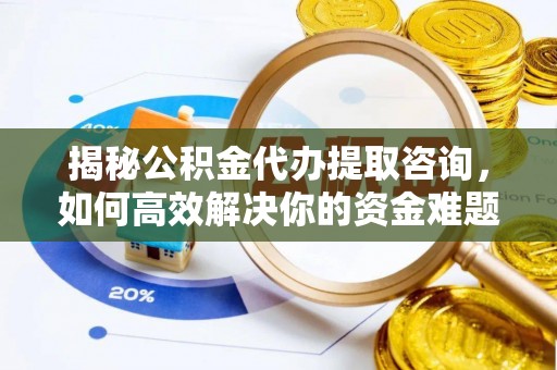 冬山揭秘公积金代办提取咨询，如何高效解决你的资金难题